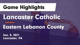 Lancaster Catholic  vs Eastern Lebanon County  Game Highlights - Jan. 8, 2021