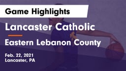 Lancaster Catholic  vs Eastern Lebanon County  Game Highlights - Feb. 22, 2021