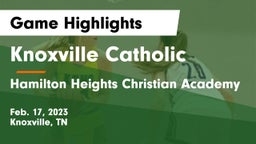 Knoxville Catholic  vs Hamilton Heights Christian Academy  Game Highlights - Feb. 17, 2023