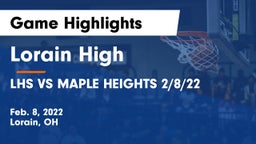 Lorain High vs LHS VS MAPLE HEIGHTS 2/8/22 Game Highlights - Feb. 8, 2022