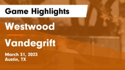 Westwood  vs Vandegrift  Game Highlights - March 31, 2023