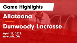 Allatoona  vs Dunwoody Lacrosse Game Highlights - April 25, 2023
