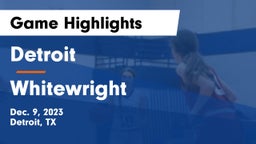 Detroit  vs Whitewright  Game Highlights - Dec. 9, 2023