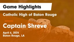 Catholic High of Baton Rouge vs Captain Shreve  Game Highlights - April 6, 2024