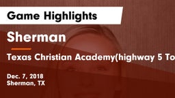 Sherman  vs Texas Christian Academy(highway 5 Tournament) Game Highlights - Dec. 7, 2018