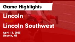 Lincoln  vs Lincoln Southwest  Game Highlights - April 13, 2023