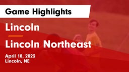 Lincoln  vs Lincoln Northeast  Game Highlights - April 18, 2023