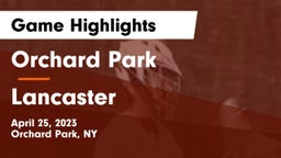 Orchard Park  vs Lancaster  Game Highlights - April 25, 2023