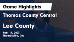 Thomas County Central  vs Lee County  Game Highlights - Feb. 17, 2023