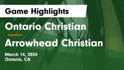 Ontario Christian  vs Arrowhead Christian  Game Highlights - March 14, 2024