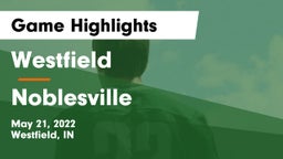 Westfield  vs Noblesville  Game Highlights - May 21, 2022