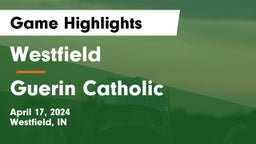 Westfield  vs Guerin Catholic  Game Highlights - April 17, 2024