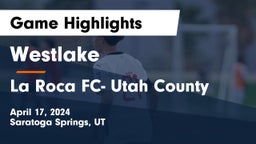Westlake  vs La Roca FC- Utah County Game Highlights - April 17, 2024