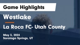 Westlake  vs La Roca FC- Utah County Game Highlights - May 3, 2024