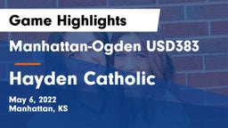 Manhattan-Ogden USD383 vs Hayden Catholic  Game Highlights - May 6, 2022