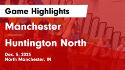 Manchester  vs Huntington North  Game Highlights - Dec. 5, 2023