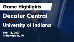 Decatur Central  vs University  of Indiana Game Highlights - Feb. 18, 2023