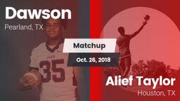 Matchup: Dawson  vs. Alief Taylor  2018