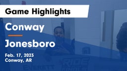 Conway  vs Jonesboro  Game Highlights - Feb. 17, 2023