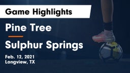Pine Tree  vs Sulphur Springs  Game Highlights - Feb. 12, 2021