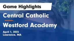Central Catholic  vs Westford Academy  Game Highlights - April 1, 2023
