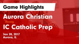 Aurora Christian  vs IC Catholic Prep Game Highlights - Jan 28, 2017