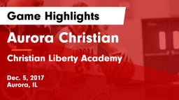 Aurora Christian  vs Christian Liberty Academy  Game Highlights - Dec. 5, 2017