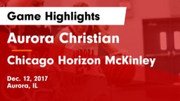 Aurora Christian  vs Chicago Horizon McKinley Game Highlights - Dec. 12, 2017