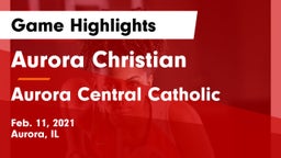Aurora Christian  vs Aurora Central Catholic Game Highlights - Feb. 11, 2021