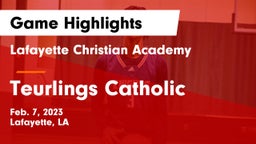 Lafayette Christian Academy  vs Teurlings Catholic  Game Highlights - Feb. 7, 2023