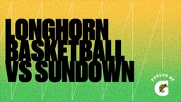 Highlight of Longhorn Basketball vs Sundown