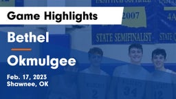 Bethel  vs Okmulgee  Game Highlights - Feb. 17, 2023