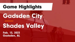 Gadsden City  vs Shades Valley Game Highlights - Feb. 13, 2023