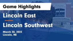 Lincoln East  vs Lincoln Southwest  Game Highlights - March 30, 2023