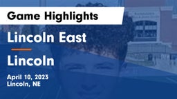 Lincoln East  vs Lincoln  Game Highlights - April 10, 2023