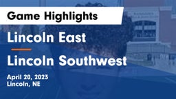 Lincoln East  vs Lincoln Southwest  Game Highlights - April 20, 2023