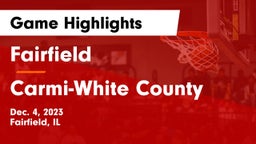 Fairfield  vs Carmi-White County  Game Highlights - Dec. 4, 2023