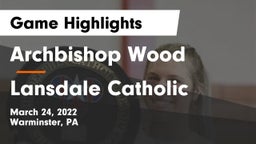 Archbishop Wood  vs Lansdale Catholic  Game Highlights - March 24, 2022