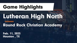 Lutheran High North  vs Round Rock Christian Academy Game Highlights - Feb. 11, 2023