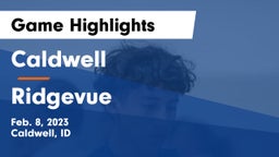Caldwell  vs Ridgevue  Game Highlights - Feb. 8, 2023
