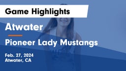 Atwater  vs Pioneer Lady Mustangs  Game Highlights - Feb. 27, 2024