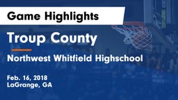 Troup County  vs Northwest Whitfield  Highschool Game Highlights - Feb. 16, 2018