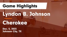 Lyndon B. Johnson  vs Cherokee  Game Highlights - Dec. 5, 2023