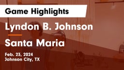 Lyndon B. Johnson  vs Santa Maria  Game Highlights - Feb. 23, 2024