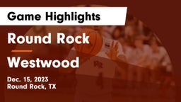 Round Rock  vs Westwood  Game Highlights - Dec. 15, 2023