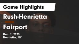 Rush-Henrietta  vs Fairport  Game Highlights - Dec. 1, 2023