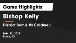 Bishop Kelly  vs District Semis Vs Caldwell Game Highlights - Feb. 22, 2022