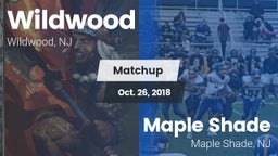 Matchup: Wildwood  vs. Maple Shade  2018