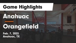 Anahuac  vs Orangefield  Game Highlights - Feb. 7, 2023
