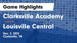 Clarksville Academy vs Louisville Central  Game Highlights - Dec. 2, 2023